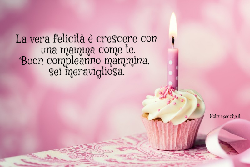 Auguri Mamma Frasi Di Compleanno Per Una Madre Notiziesecche Frasi Aforismi E Citazioni